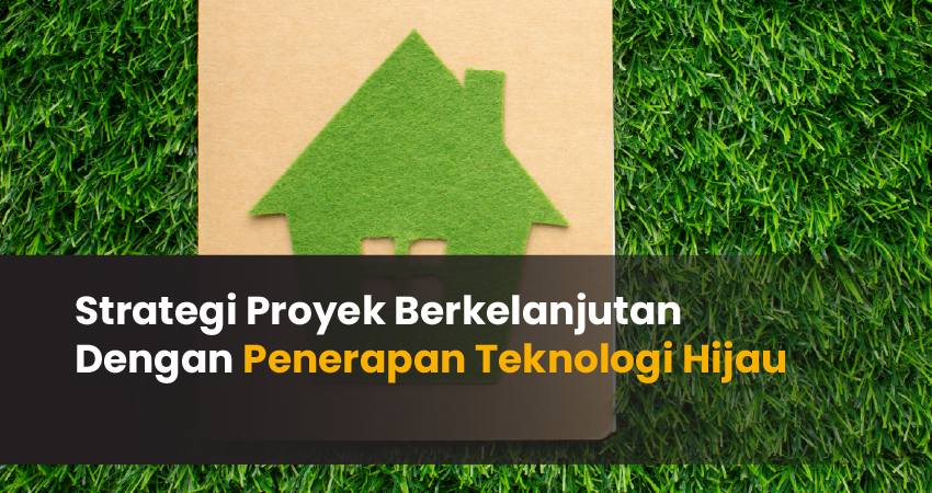 Strategi Proyek Berkelanjutan Dengan Penerapan Teknologi Hijau