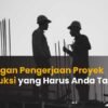 Tantangan Pengerjaan Proyek Konstruksi