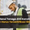 Kompetensi Tenaga Ahli Konstruksi