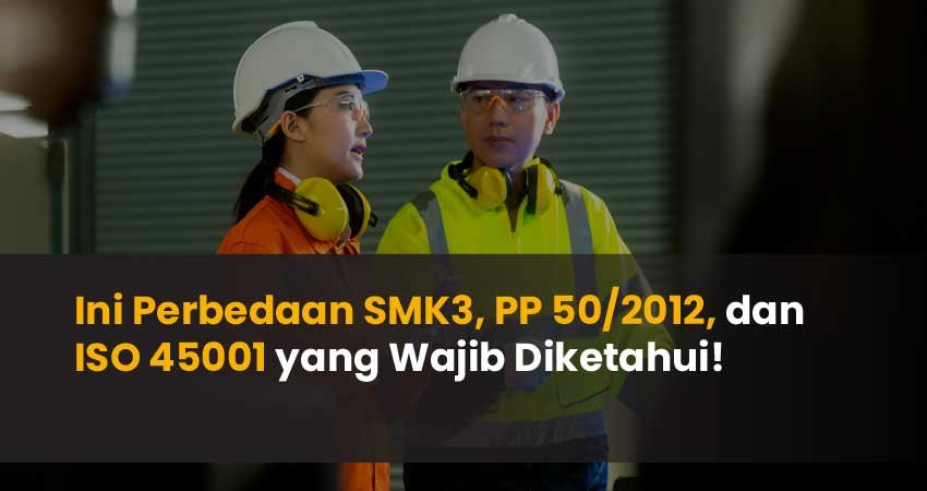 Perbedaan SMK3 PP 50/2012 dan ISO 45001